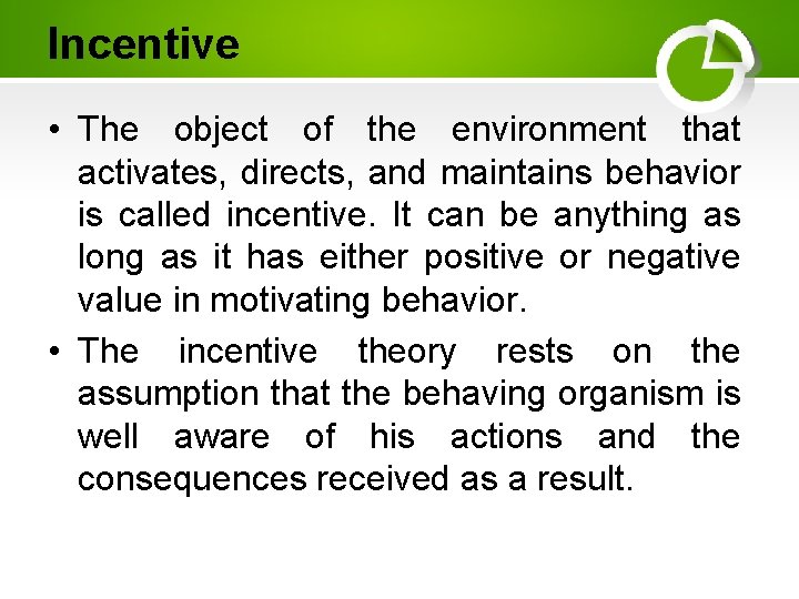 Incentive • The object of the environment that activates, directs, and maintains behavior is