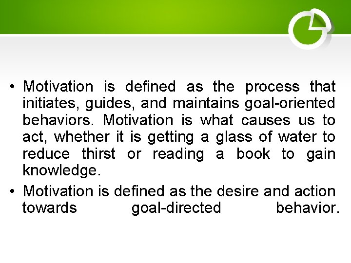  • Motivation is defined as the process that initiates, guides, and maintains goal-oriented