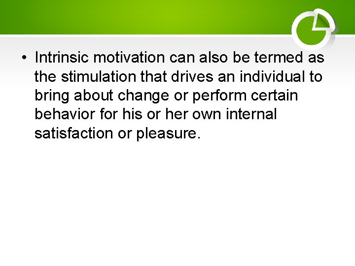  • Intrinsic motivation can also be termed as the stimulation that drives an