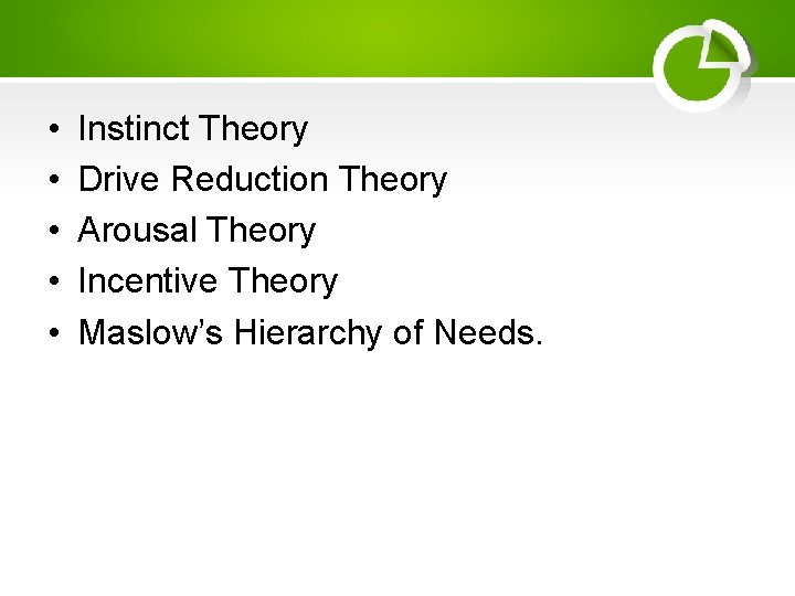  • • • Instinct Theory Drive Reduction Theory Arousal Theory Incentive Theory Maslow’s