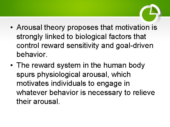  • Arousal theory proposes that motivation is strongly linked to biological factors that