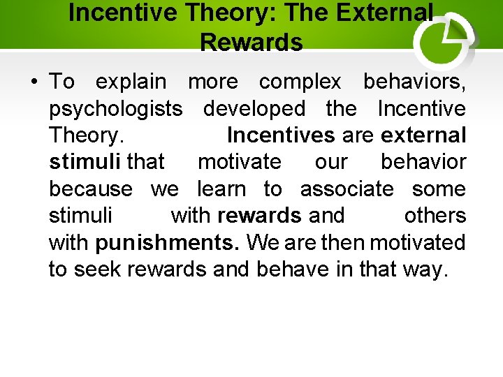 Incentive Theory: The External Rewards • To explain more complex behaviors, psychologists developed the