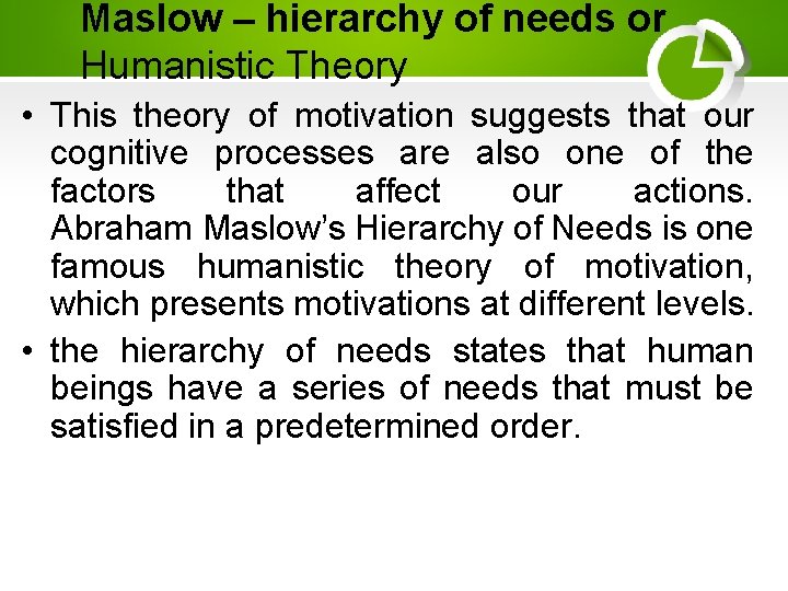 Maslow – hierarchy of needs or Humanistic Theory • This theory of motivation suggests
