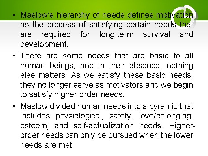  • Maslow’s hierarchy of needs defines motivation as the process of satisfying certain