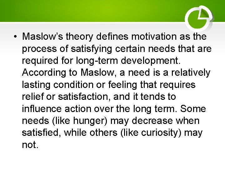  • Maslow’s theory defines motivation as the process of satisfying certain needs that