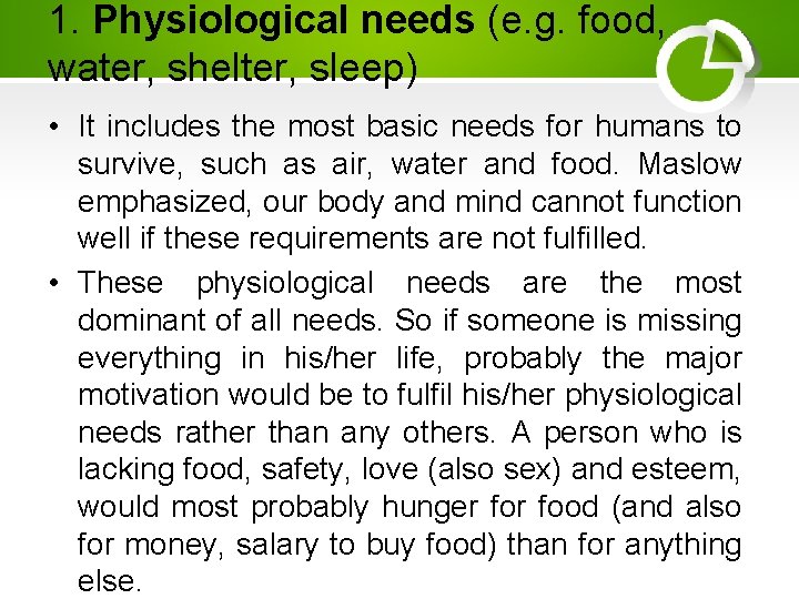 1. Physiological needs (e. g. food, water, shelter, sleep) • It includes the most