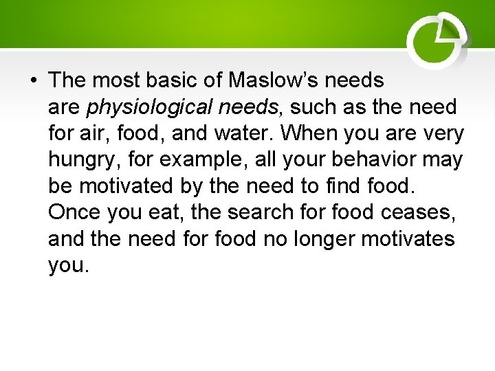  • The most basic of Maslow’s needs are physiological needs, such as the
