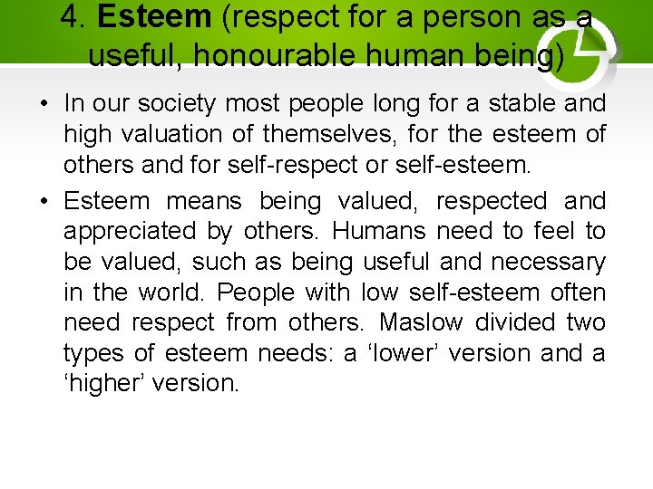 4. Esteem (respect for a person as a useful, honourable human being) • In