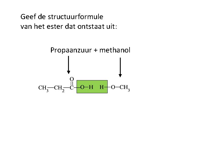 Geef de structuurformule van het ester dat ontstaat uit: Propaanzuur + methanol 