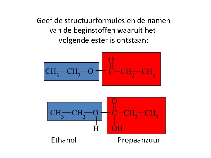 Geef de structuurformules en de namen van de beginstoffen waaruit het volgende ester is