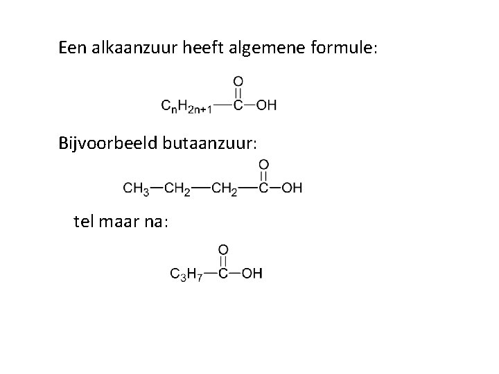 Een alkaanzuur heeft algemene formule: Bijvoorbeeld butaanzuur: tel maar na: 