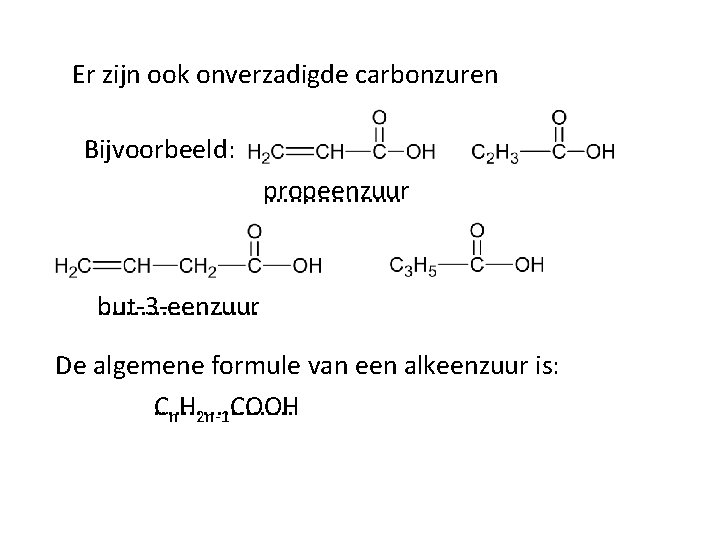 Er zijn ook onverzadigde carbonzuren Bijvoorbeeld: propeenzuur. . . . . but-3 -eenzuur. .