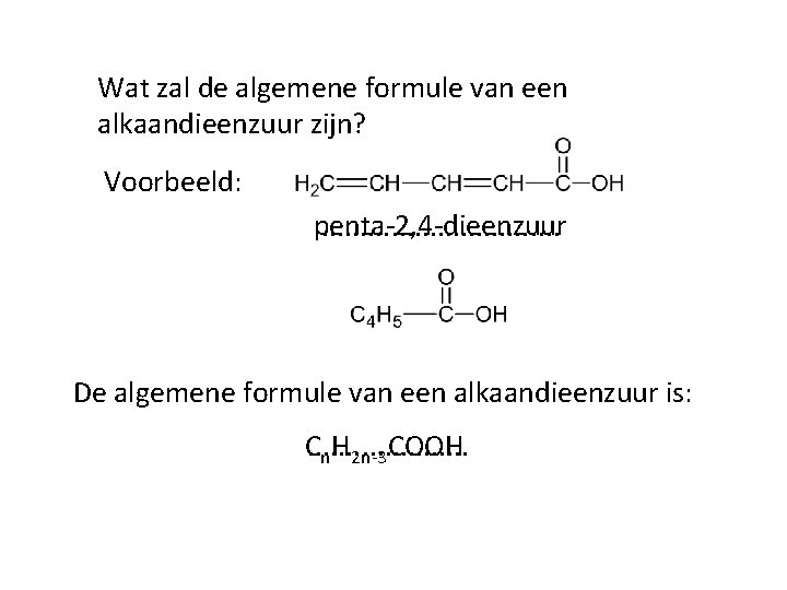 Wat zal de algemene formule van een alkaandieenzuur zijn? Voorbeeld: penta-2, 4 -dieenzuur. .