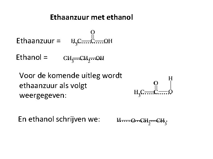 Ethaanzuur met ethanol Ethaanzuur = Ethanol = . . Voor de komende uitleg wordt