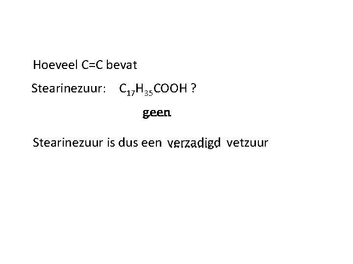 Hoeveel C=C bevat Stearinezuur: C 17 H 35 COOH ? geen. . . .