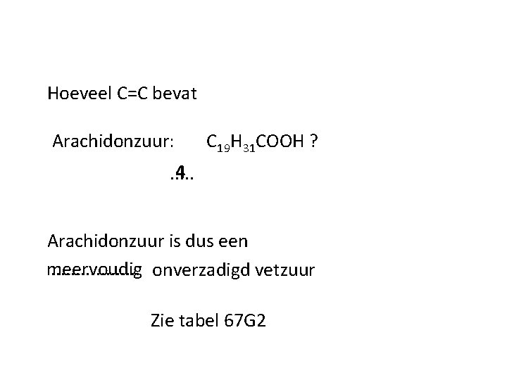 Hoeveel C=C bevat Arachidonzuur: C 19 H 31 COOH ? 4. . . Arachidonzuur