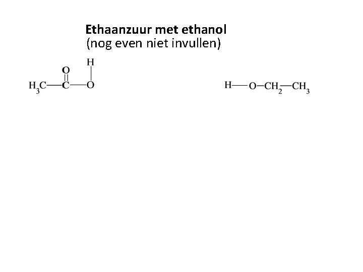 Ethaanzuur met ethanol (nog even niet invullen) 