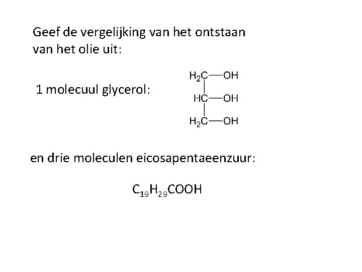 Geef de vergelijking van het ontstaan van het olie uit: 1 molecuul glycerol: en