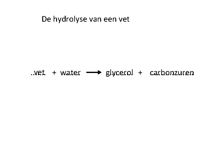 De hydrolyse van een vet + water. . . . glycerol. . . +.