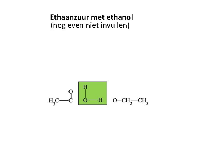 Ethaanzuur met ethanol (nog even niet invullen) 