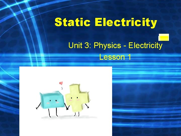 Static Electricity Unit 3: Physics - Electricity Lesson 1 