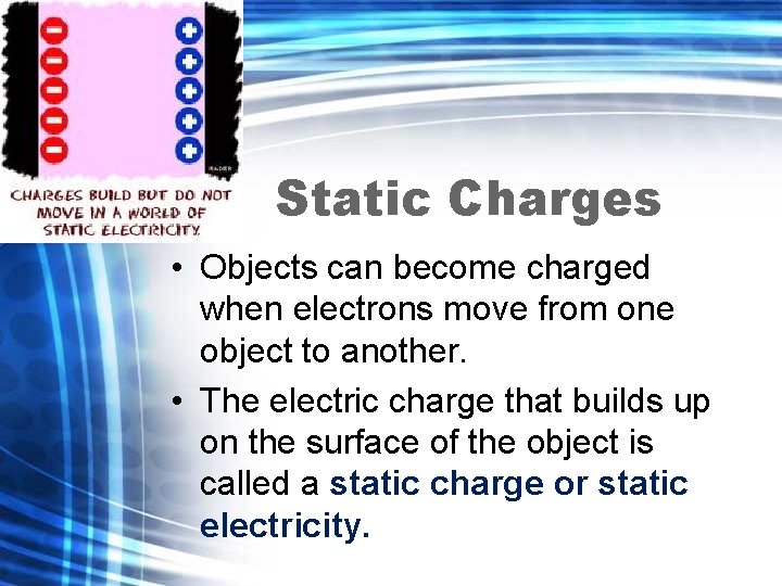 Static Charges • Objects can become charged when electrons move from one object to