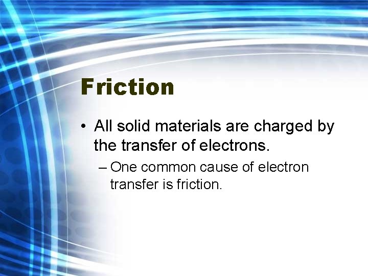 Friction • All solid materials are charged by the transfer of electrons. – One