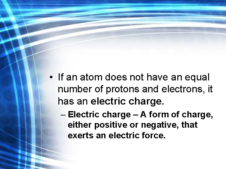  • If an atom does not have an equal number of protons and