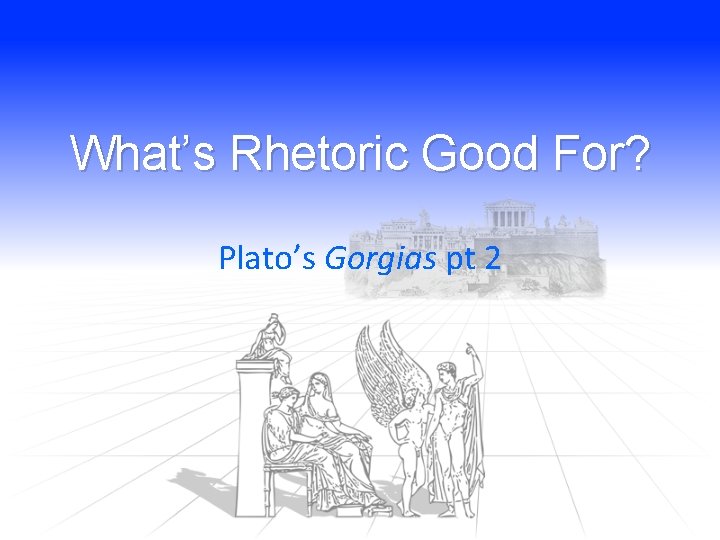 What’s Rhetoric Good For? Plato’s Gorgias pt 2 