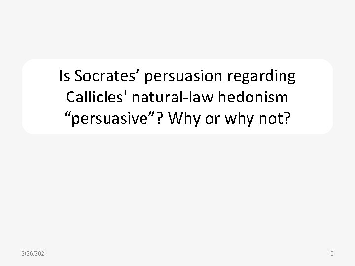 Is Socrates’ persuasion regarding Callicles' natural-law hedonism “persuasive”? Why or why not? 2/26/2021 10
