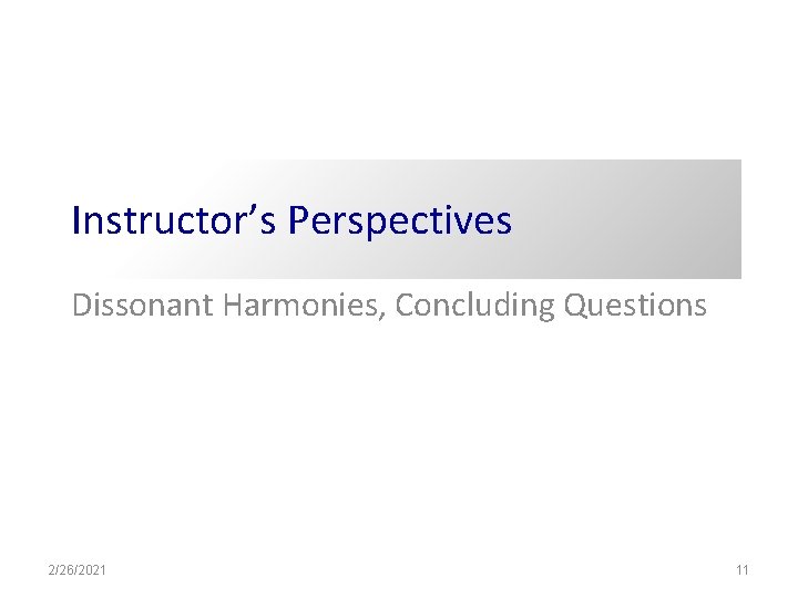 Instructor’s Perspectives Dissonant Harmonies, Concluding Questions 2/26/2021 11 