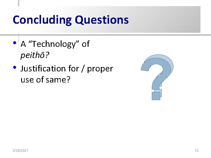 Concluding Questions • • A “Technology” of peithō? Justification for / proper use of