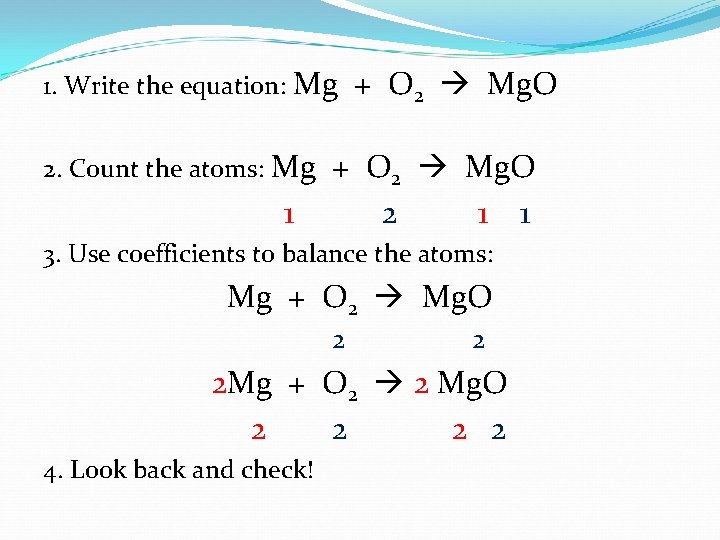 1. Write the equation: Mg 2. Count the atoms: Mg 1 + O 2