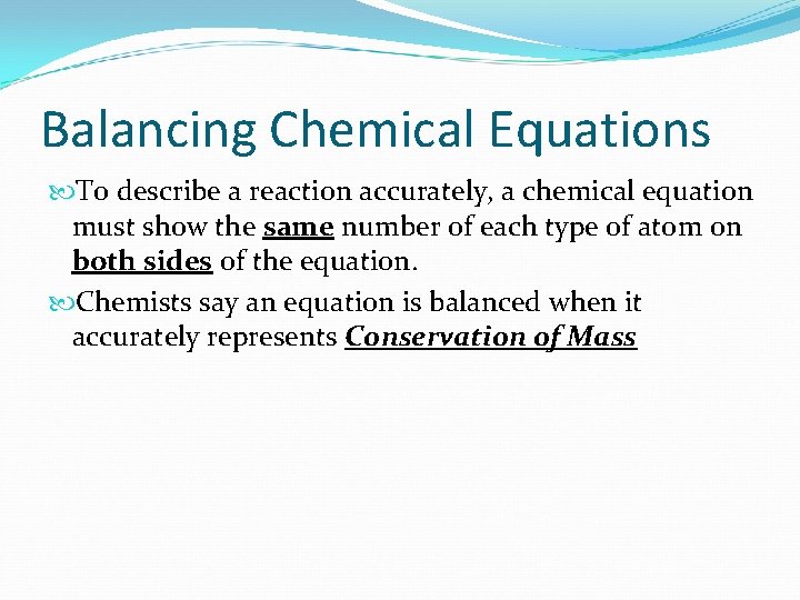 Balancing Chemical Equations To describe a reaction accurately, a chemical equation must show the