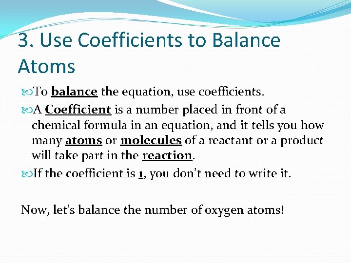 3. Use Coefficients to Balance Atoms To balance the equation, use coefficients. A Coefficient