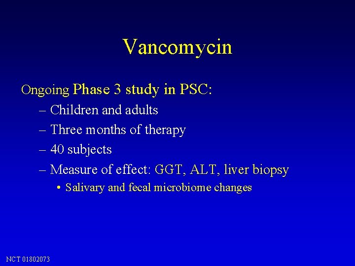 Vancomycin Ongoing Phase 3 study in PSC: – Children and adults – Three months Vancomycin Ongoing Phase 3 study in PSC: – Children and adults – Three months