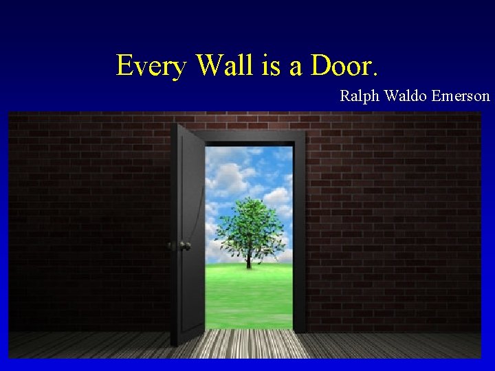 Every Wall is a Door. Ralph Waldo Emerson Every Wall is a Door. Ralph Waldo Emerson