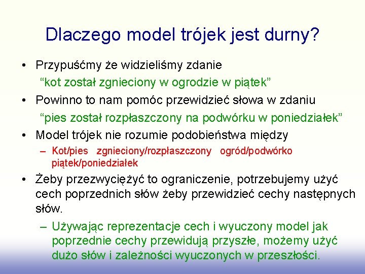 Dlaczego model trójek jest durny? • Przypuśćmy że widzieliśmy zdanie “kot został zgnieciony w