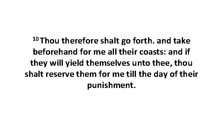 10 Thou therefore shalt go forth. and take beforehand for me all their coasts: