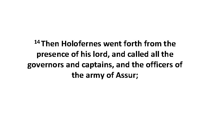 14 Then Holofernes went forth from the presence of his lord, and called all