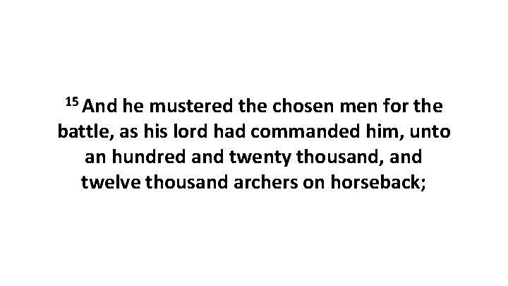 15 And he mustered the chosen men for the battle, as his lord had