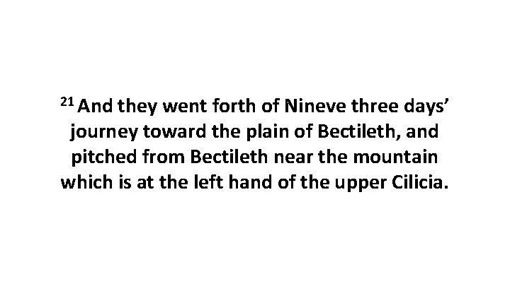 21 And they went forth of Nineve three days’ journey toward the plain of