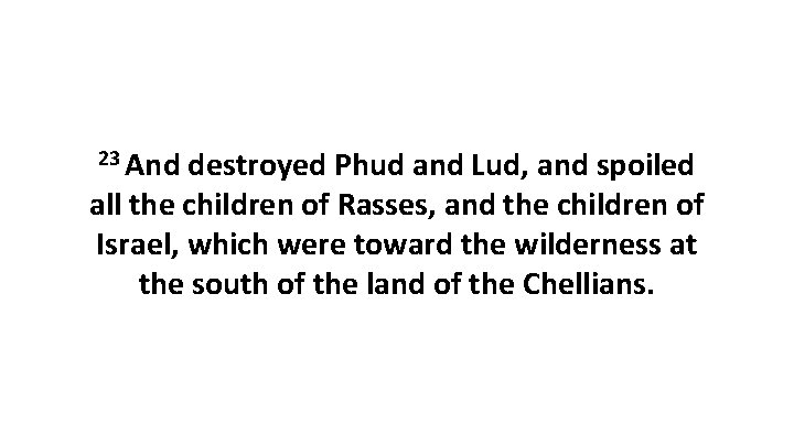 23 And destroyed Phud and Lud, and spoiled all the children of Rasses, and