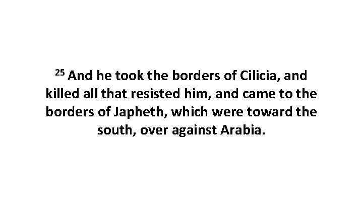 25 And he took the borders of Cilicia, and killed all that resisted him,