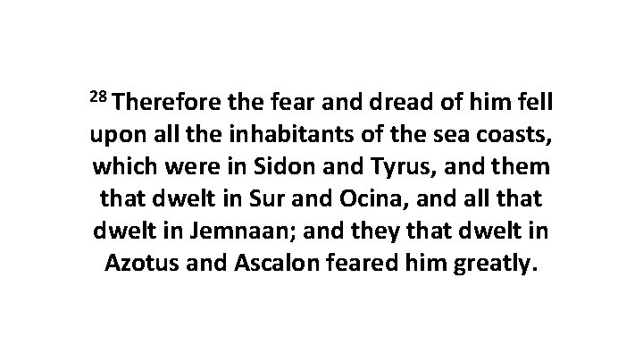 28 Therefore the fear and dread of him fell upon all the inhabitants of