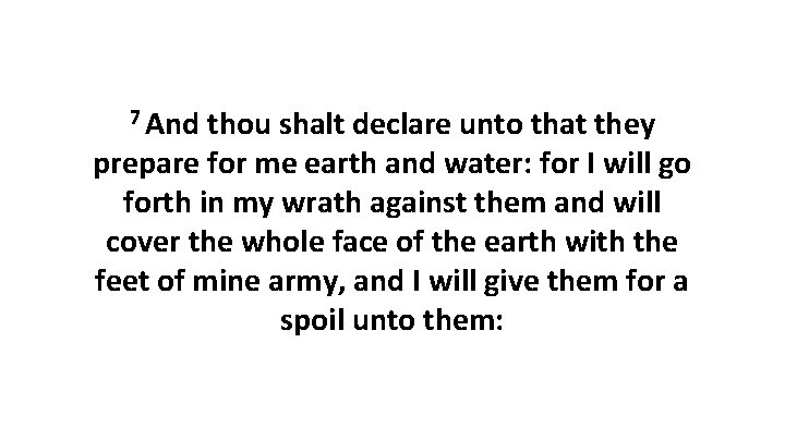 7 And thou shalt declare unto that they prepare for me earth and water: