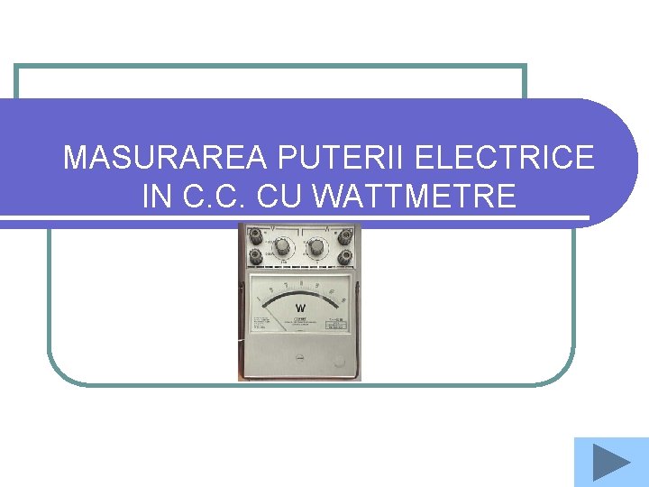 MASURAREA PUTERII ELECTRICE IN C. C. CU WATTMETRE 