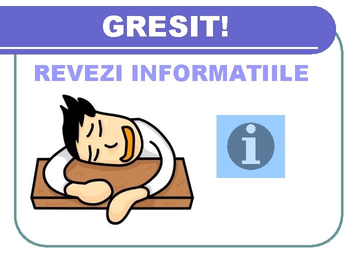 GRESIT! REVEZI INFORMATIILE 