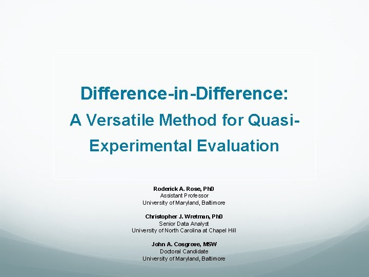 Difference-in-Difference: A Versatile Method for Quasi. Experimental Evaluation Roderick A. Rose, Ph. D Assistant Difference-in-Difference: A Versatile Method for Quasi. Experimental Evaluation Roderick A. Rose, Ph. D Assistant