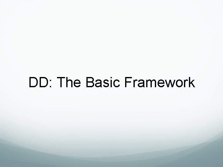 DD: The Basic Framework DD: The Basic Framework